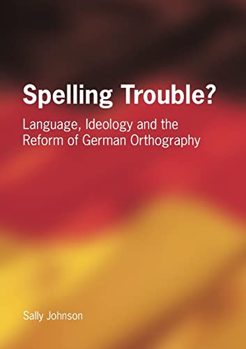 Spelling Trouble? Language, Ideology and the Reform of German Orthography
