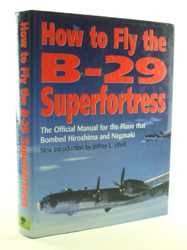How to Fly the B-29 Superfortress: the Official Manual for the Plane that Bombed Hiroshima & Nagasaki