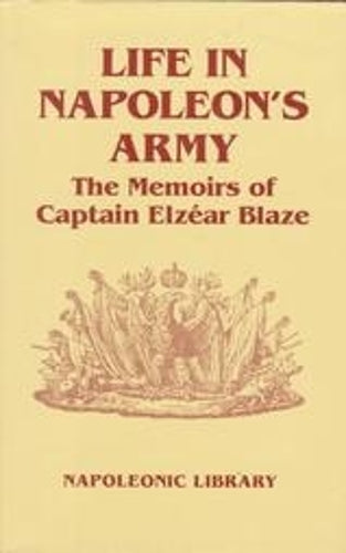 Life in Napoleon's Army: the Memoirs of Captain Elzear Blaze