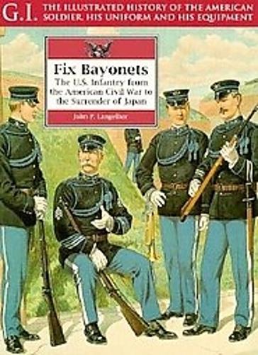 Fix Bayonets: the Us Infantry from the American Civil War to Surrender of Japan: G.i. Series Vol 14