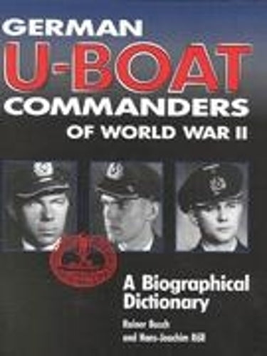 German U-boat Commanders of World War II: A Biographical Dictionary