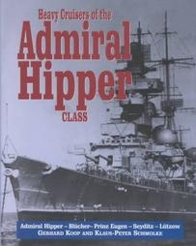 Heavy Cruisers of the Admiral Hipper Class: the Admiral Hipper,blucher,prinz Eugen,seydlitz Etc
