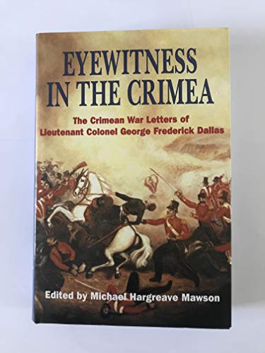 Eyewitness in the Crimea: the Crimean War Letters of Lt.col.george Frederick Dallas, 1854-1856