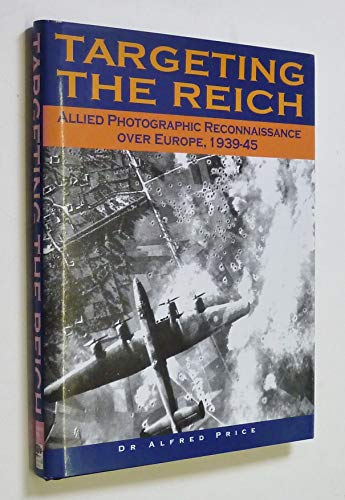 Targeting the Reich: Allied Photographic Reconnaissance Over Europe 1939-1945