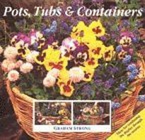 Pots, Tubs and Containers: For Patios, Balconies and Small Gardens