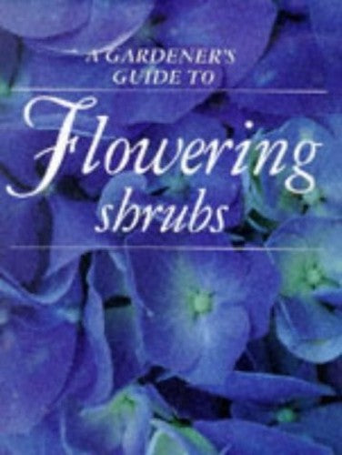 A Gardener's Guide to Flowering Shrubs (Gardener's Guide to Series)