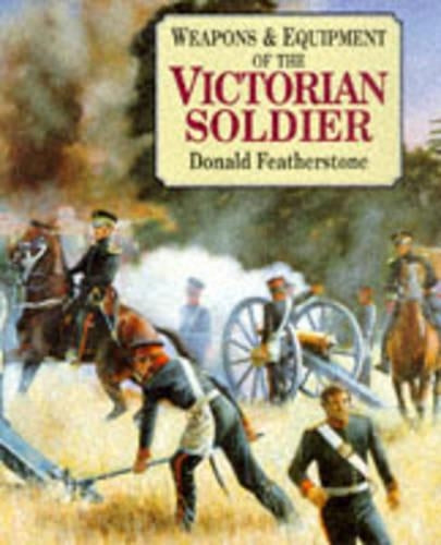 Weapons and Equipment of the Victorian Soldier