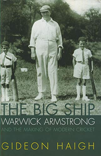 The Big Ship: Warwick Armstrong and the Making of Modern Cricket
