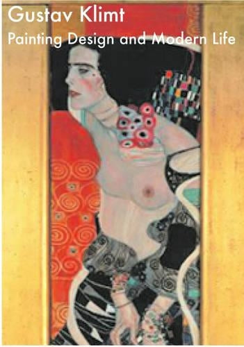 Gustav Klimt: Painting, Design and Modern Life