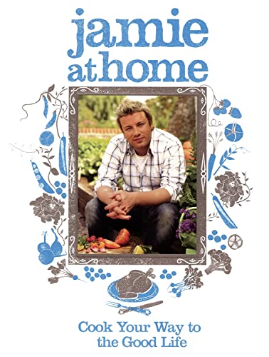 Jamie at Home : Cook Your Way to the Good Life