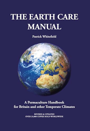 The Earth Care Manual: A Permaculture Handbook for Britain and Other Temperate Climates