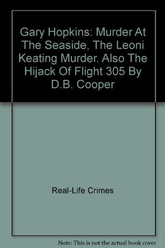 Gary Hopkins: Murder At The Seaside, The Leoni Keating Murder. Also The Hijack Of Flight 305 By D.B. Cooper