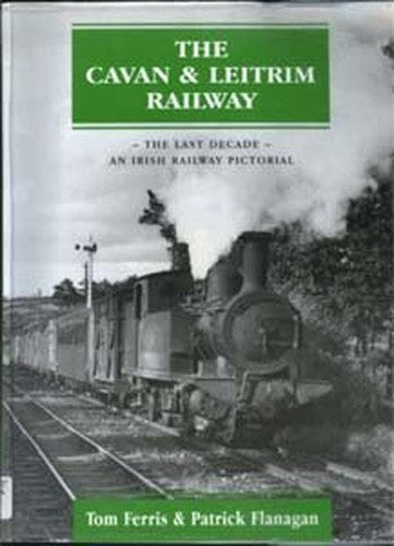 The Cavan & Leitrim Railway - The Last Decade