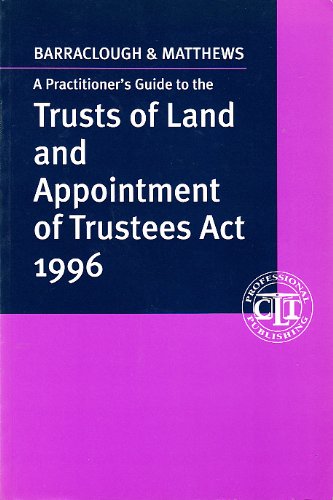 A Practitioner's Guide to the Trusts of Land and Appointment of Trustees Act 1996