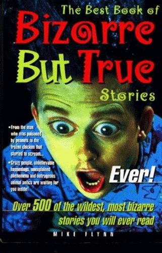 The Best Book of Bizarre But True Stories Ever!