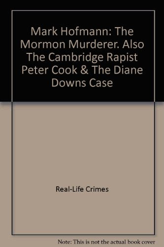 Mark Hofmann: The Mormon Murderer. Also The Cambridge Rapist Peter Cook & The Diane Downs Case