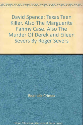 David Spence: Texas Teen Killer. Also The Marguerite Fahmy Case. Also The Murder Of Derek and Eileen Severs By Roger Severs