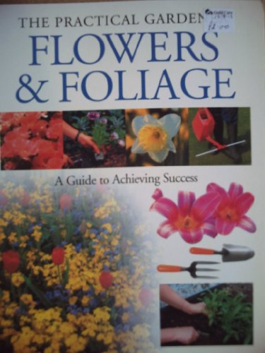 Flower & Foliage: A Guide to Achieving Success (The Practical Gardener)