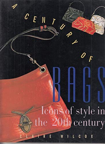 A CENTURY OF STYLE: BAGS: ICONS OF STYLE IN THE 20TH CENTURY.