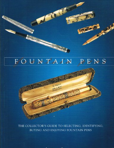 Fountain Pens : The Collector's Guide to Selecting, Identifying, Buying and Enjoying Fountain Pens