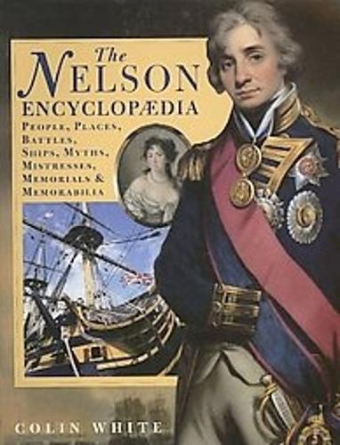 Nelson Encyclopaedia: People, Places, Battles, Ships, Myths, Mistresses, Memorials and Memorabi