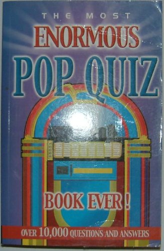THE MOST ENORMOUS POP QUIZ BOOK EVER! - OVER 10,000 QUESTIONS AND ANSWERS