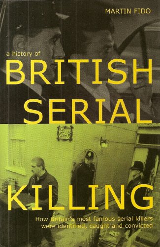 A HISTORY OF BRITISH SERIAL KILLING: HOW BRITAIN'S MOST FAMOUS SERIAL KILLERS WERE IDENTIFIED, CAUGHT AND CONVICTED.