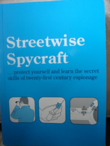 Streetwise Spycraft...protect yourself and learn the secret skills of twenty-first century espionage