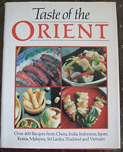 TASTE OF THE ORIENT: OVER 400 RECIPES FROM CHINA, INDIA, INDONESIA, JAPAN, KOREA, MALAYSIA, SRI LANKA, THAILAND AND VIETNAM. (Hardcover)