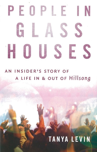 People In Glass Houses:An Insider's Story of a Life in & out of Hillsong