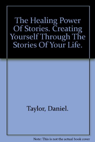 The Healing Power Of Stories. Creating Yourself Through The Stories Of Your Life.