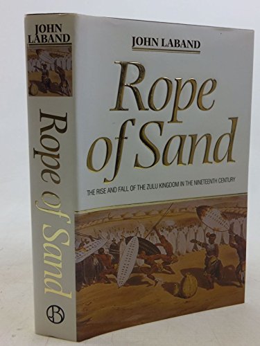 Rope of Sand: the Rise and Fall of the Zulu Kingdom in the Nineteenth Century