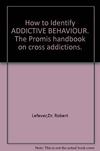 How to Identify ADDICTIVE BEHAVIOUR. The Promis handbook on cross addictions.