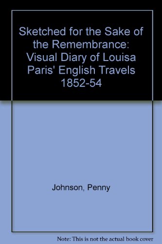 Sketched for the Sake of the Remembrance: Visual Diary of Louisa Paris' English Travels 1852-54