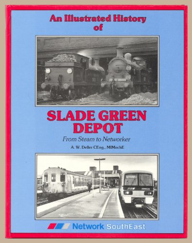 Illustrated History of Slade Green Depot