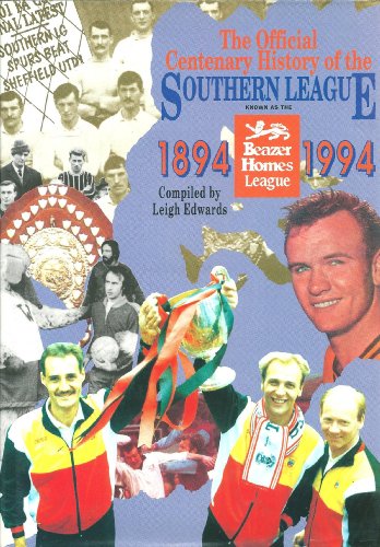 The Official Centenary History of the SOUTHERN LEAGUE known as the Beazer Homes League 1894-1994