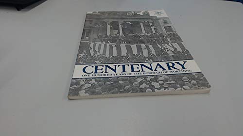 Centenary: one hundred years of the borough of Worthing