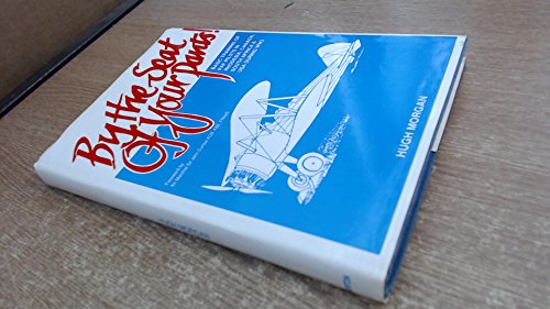 By the Seat of Your Pants: Basic Training of Royal Air Force Pilots in Rhodesia, Canada, South Africa and U.S.A. During World War 2