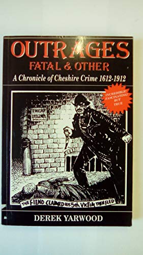 Outrages, Fatal and Other - A Chronicle of Cheshire Crime 1612-1912