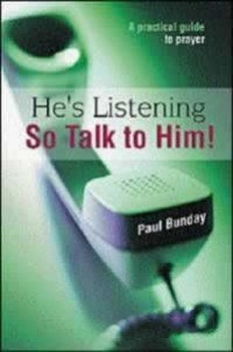 He's Listening So Talk to Him!: A Practical Guide to Prayer