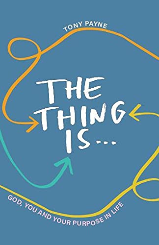 The Thing Is...God, You and Your Purpose in Life