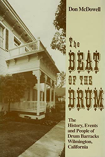BEAT OF DRUM: HISTORY, EVENTS, AND PEOPLE OF DRUM BARRACKS, WILMINGTON, CALIFORNIA
