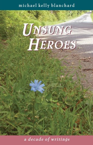 Unsung Heroes: A Decade of Writings
