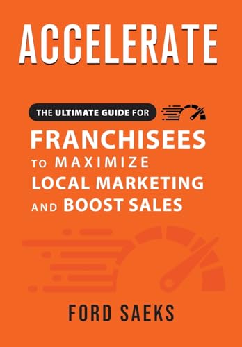 ACCELERATE The Ultimate Guide for FRANCHISEES to Maximize Local Marketing and Boost Sales