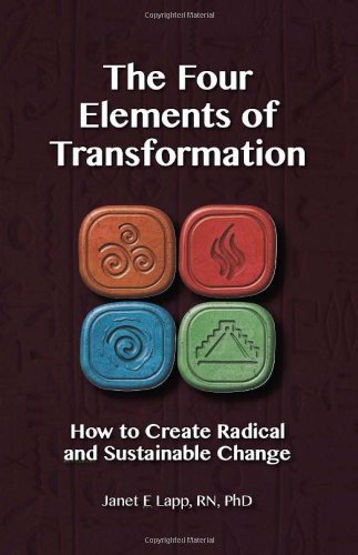 The Four Elements of Transformation: How to Create Radical and Substantial Change