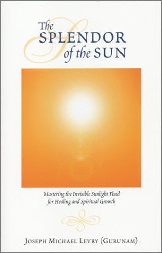 The Healing Fire of Heaven: Mastering the Invisible Sunlight Fluid for Healing and Spiritual Growth