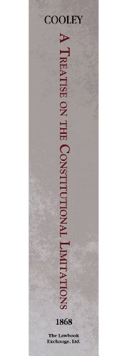 A Treatise on the Constitutional Limitations Which Rest Upon the Legislative Power of the States of the American Union. (First Ed.)