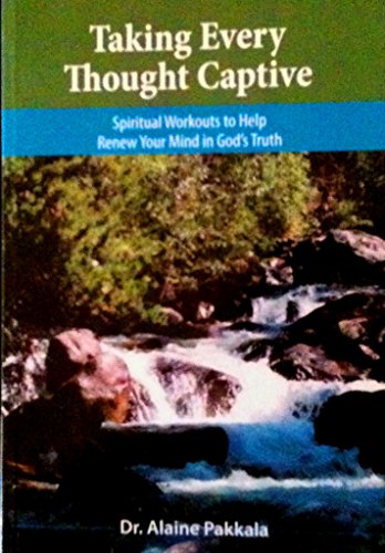 Taking every thought captive: Spiritual workouts to help renew your mind in God's truth