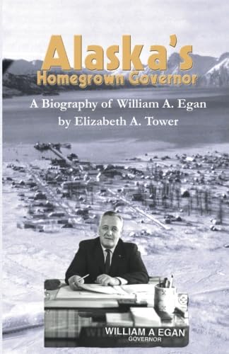 Alaska's Homegrown Governor: A Biography of William A. Egan