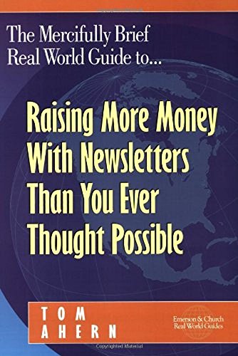 The Mercifully Brief, Real World Guide to... Raising More Money With Newsletters Than You Ever Thought Possible
